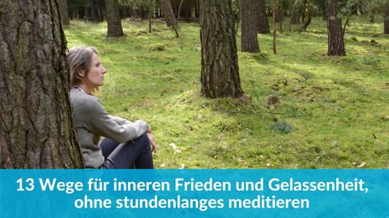 13 Wege für inneren Frieden und Gelassenheit, ohne stundenlanges meditieren