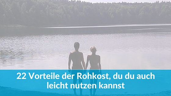 22 Vorteile der Rohkost, die du auch leicht nutzen kannst.