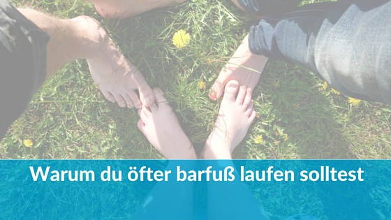 Warum du öfter barfuß laufen solltest